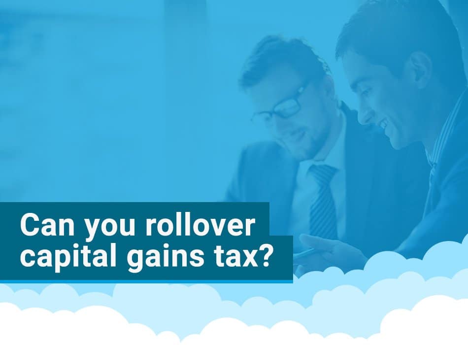 Can you rollover capital gains tax?